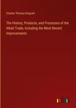 The History, Products, and Processes of the Alkali Trade, Including the Most Recent Improvements - Kingzett, Charles Thomas