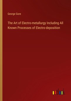 The Art of Electro-metallurgy Including All Known Processes of Electro-deposition - Gore, George