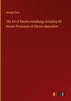 The Art of Electro-metallurgy Including All Known Processes of Electro-deposition