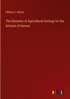 The Elements of Agricultural Geology for the Schools of Kansas - Kedzie, William K.