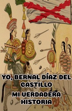 YO, BERNAL DÍAZ DEL CASTILLO. MI VERDADERA HISTORIA - Fernández, Roberto González