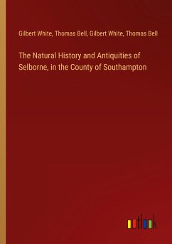 The Natural History and Antiquities of Selborne, in the County of Southampton - White, Gilbert; Bell, Thomas