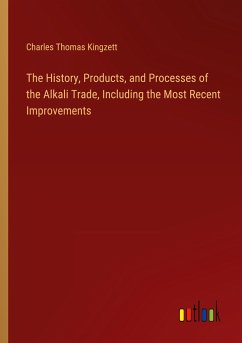 The History, Products, and Processes of the Alkali Trade, Including the Most Recent Improvements - Kingzett, Charles Thomas