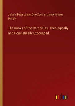 The Books of the Chronicles. Theologically and Homiletically Expounded - Lange, Johann Peter; Zöckler, Otto; Murphy, James Gracey