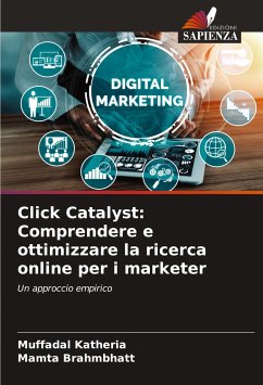 Click Catalyst: Comprendere e ottimizzare la ricerca online per i marketer - Katheria, Muffadal;Brahmbhatt, Mamta