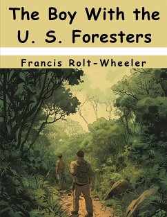 The Boy With the U. S. Foresters - Francis Rolt-Wheeler