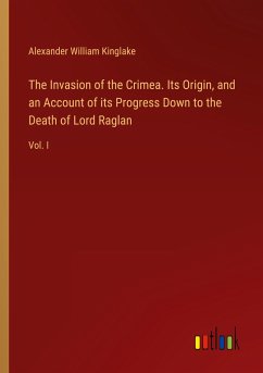 The Invasion of the Crimea. Its Origin, and an Account of its Progress Down to the Death of Lord Raglan - Kinglake, Alexander William