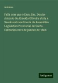 Falla com que o Exm. Snr. Doutor Antonio de Almeida Oliveira abriu a Sessão extraordinaria da Assembléa Legislativa Provincial de Santa Catharina em 2 de janeiro de 1880