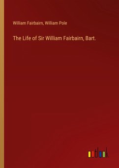 The Life of Sir William Fairbairn, Bart.