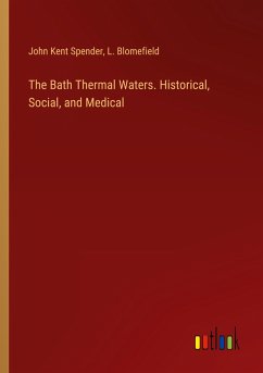 The Bath Thermal Waters. Historical, Social, and Medical - Spender, John Kent; Blomefield, L.