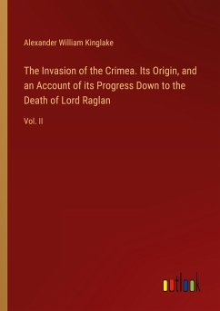 The Invasion of the Crimea. Its Origin, and an Account of its Progress Down to the Death of Lord Raglan