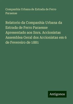 Relatorio da Companhia Urbana da Estrada de Ferro Paraense Apresentado aos Snrs. Accionistas Assemblea Geral dos Accionistas em 6 de Fevereiro de 1881 - Paraense, Companhia Urbana de Estrada de Ferro