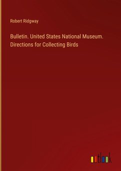 Bulletin. United States National Museum. Directions for Collecting Birds