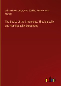 The Books of the Chronicles. Theologically and Homiletically Expounded - Lange, Johann Peter; Zöckler, Otto; Murphy, James Gracey