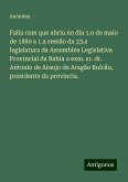 Falla com que abriu no dia 1.o de maio de 1880 a 1.a sessão da 23.a legislatura da Assembléa Legislativa Provincial da Bahia o exm. sr. dr. Antonio de Araujo de Aragão Bulcão, presidente da provincia.