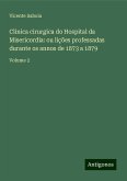 Clinica cirurgica do Hospital da Misericordia: ou lições professadas durante os annos de 1873 a 1879