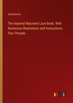 The Imperial Macramé Lace Book. With Numerous Illustrations and Instructions. Flax Threads - Anonymous