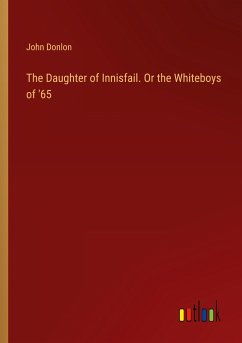 The Daughter of Innisfail. Or the Whiteboys of '65 - Donlon, John