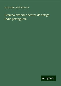 Resumo historico ácerca da antiga India portugueza - Pedroso, Sebastião José