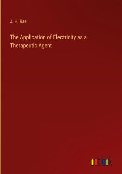 The Application of Electricity as a Therapeutic Agent - Rae, J. H.