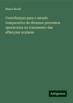 Contribuiçao para o estudo comparativo de diversos processos operatorios no tratamento das affecçoes oculares - Brazil, Maura