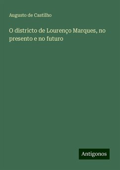 O districto de Lourenço Marques, no presento e no futuro - Castilho, Augusto De