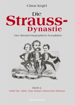 Die Strauss-Dynastie: Eine historisch-biographische Kompilation. Band 2: 1850 bis 1866: Das Walzer-Triumvirat Strauss - Kegel, Claus