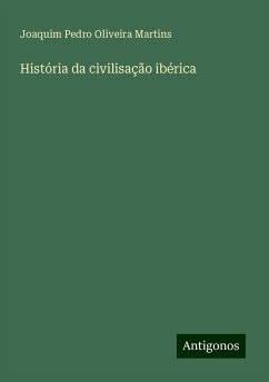 História da civilisação ibérica - Martins, Joaquim Pedro Oliveira