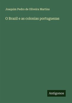 O Brazil e as colonias portuguezas - Martins, Joaquim Pedro de Oliveira