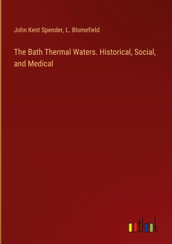 The Bath Thermal Waters. Historical, Social, and Medical - Spender, John Kent; Blomefield, L.