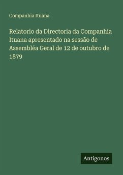 Relatorio da Directoria da Companhia Ituana apresentado na sessão de Assembléa Geral de 12 de outubro de 1879 - Ituana, Companhia