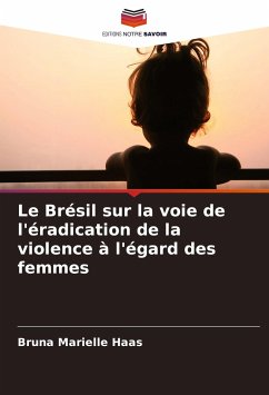 Le Brésil sur la voie de l'éradication de la violence à l'égard des femmes - Haas, Bruna Marielle