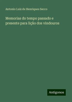 Memorias do tempo passado e presente para lição dos vindouros - Henriques Secco, Antonio Luiz De