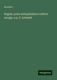 Regula, juxta antiquissimos codices recogn. a p. E. Schmidt - Benedict