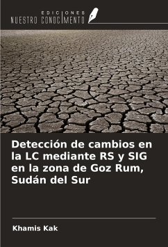 Detección de cambios en la LC mediante RS y SIG en la zona de Goz Rum, Sudán del Sur - Kak, Khamis