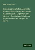 Relatorio apresentado á Assembléa Geral Legislativa na Segunda Sessão da Decima Setima Legislatura pelo Ministro e Secretario de Estado dos Negocios da Guerra. Marquez do Merval