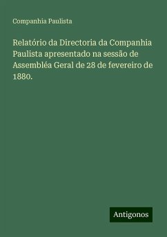 Relatório da Directoria da Companhia Paulista apresentado na sessão de Assembléa Geral de 28 de fevereiro de 1880. - Paulista, Companhia