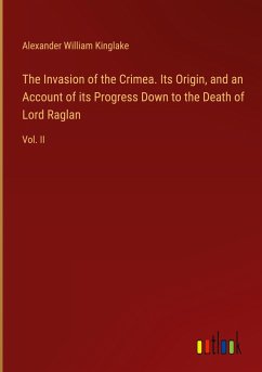 The Invasion of the Crimea. Its Origin, and an Account of its Progress Down to the Death of Lord Raglan