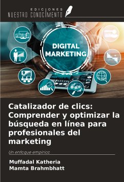 Catalizador de clics: Comprender y optimizar la búsqueda en línea para profesionales del marketing - Katheria, Muffadal; Brahmbhatt, Mamta