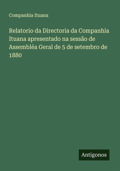 Relatorio da Directoria da Companhia Ituana apresentado na sessão de Assembléa Geral de 5 de setembro de 1880 - Ituana, Companhia