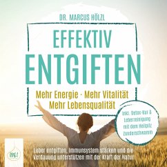 Effektiv entgiften: Mehr Energie. Mehr Vitalität. Mehr Lebensqualität – Leber entgiften, Immunsystem stärken und die Verdauung unterstützen mit der Kraft der Natur (MP3-Download) - Hölzl, Dr. Marcus