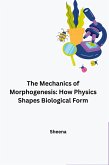 The Mechanics of Morphogenesis: How Physics Shapes Biological Form