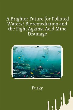 A Brighter Future for Polluted Waters? Bioremediation and the Fight Against Acid Mine Drainage - Purky