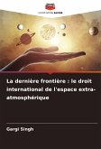 La dernière frontière : le droit international de l'espace extra-atmosphérique