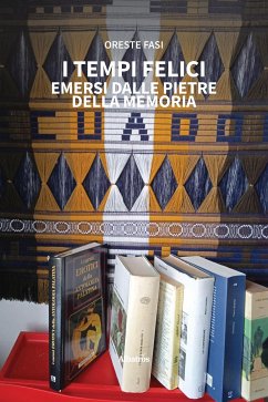 I tempi felici emersi dalle pietre della Memoria (eBook, ePUB) - Fasi, Oreste