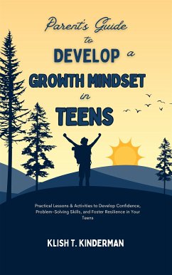 Parent's Guide to Develop a Growth Mindset in Teens (eBook, ePUB) - T. Kinderman, Klish