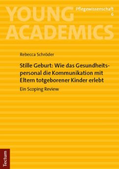 Stille Geburt: Wie das Gesundheitspersonal die Kommunikation mit Eltern totgeborener Kinder erlebt - Schröder, Rebecca