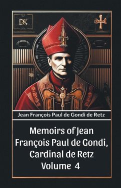 Memoirs of Jean Francois Paul de Gondi, Cardinal de Retz Volume 4 - Retz, Jean Francois Paul De Gondi De