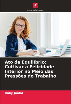 Ato de Equilíbrio: Cultivar a Felicidade Interior no Meio das Pressões do Trabalho - Jindal, Ruby