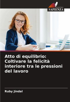 Atto di equilibrio: Coltivare la felicità interiore tra le pressioni del lavoro - Jindal, Ruby